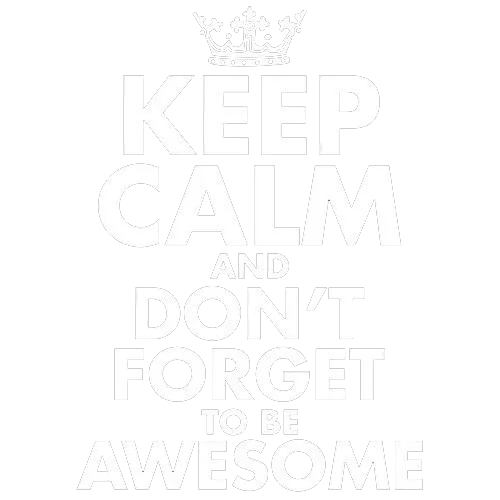 Keep Calm And Don't Forget To Be Awesome