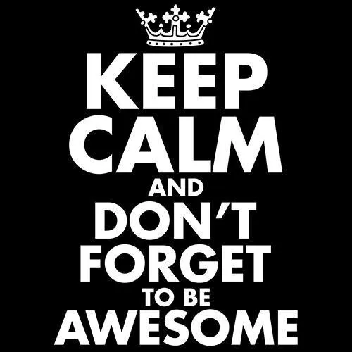 Keep Calm And Don't Forget To Be Awesome